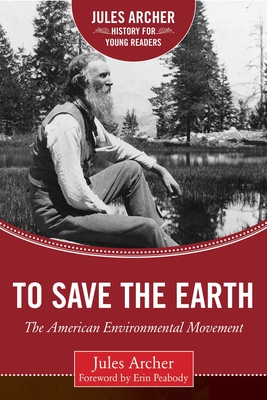 To Save the Earth: The American Environmental Movement - Archer, Jules, and Peabody, Erin (Foreword by)