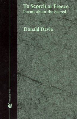 To Scorch or Freeze: Poems about the Sacred - Davie, Donald