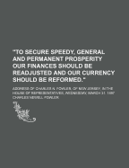 "to Secure Speedy, General And Permanent Prosperity Our Finances Should Be Readjusted And Our Currency Should Be Reformed.": Address Of Charles N. Fowler, Of New Jersey, In The House Of Representatives, Wednesday, March 31, 1897