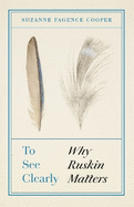 To See Clearly: Why Ruskin Matters