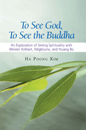 To See God, to See the Buddha: An Exploration of Seeing Spirituality with Meister Eckhart, Nagarjuna, and Huang Bo