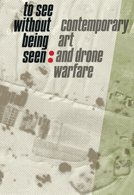 To See Without Being Seen: Contemporary Art and Drone Warfare - Braunert, Svea (Editor), and Malone, Meredith (Editor)