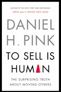 To Sell Is Human - Exp: The Surprising Truth about Moving Others - Pink, Daniel H