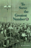 To Serve the Greatest Number: A History of Group Health Cooperative of Puget Sound - Crowley, Walt