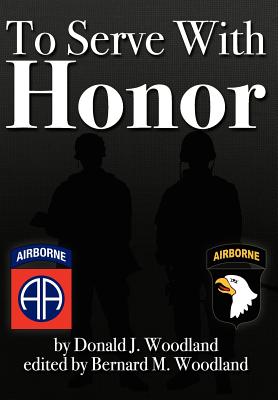 To Serve with Honor - Woodland, Donald J, and Woodland, Bernard M (Editor)