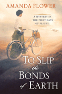 To Slip the Bonds of Earth: A Riveting Mystery Based on a True History