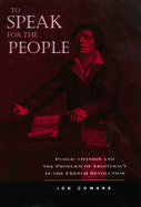 To Speak for the People: Public Opinion and the Problem of Legitimacy in the French Revolution