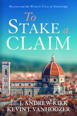 To Stake a Claim - Kirk, J Andrew (Editor), and Vanhoozer, Kevin J (Editor)