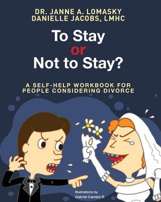 To Stay or Not to Stay?: A Self-Help Workbook for People Considering Divorce. - Lomasky Psy D, Dr Janne', and Jacobs Lmhc, Danielle