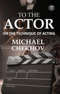 To The Actor: On the Technique of Acting