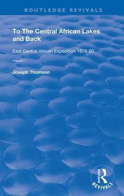 To The Central African Lakes and Back: The Narrative of The Royal Geographical Society's East Central Expedition 1878-80, Volume 1 - Thompson, Joseph