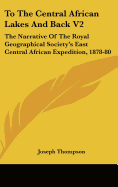 To The Central African Lakes And Back V2: The Narrative Of The Royal Geographical Society's East Central African Expedition, 1878-80