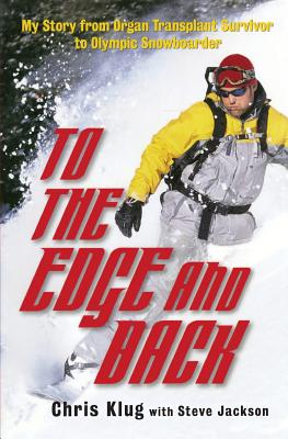 To the Edge and Back: My Story from Organ Transplant Survivor to Olympic Snowboarder - Klug, Chris, and Jackson, Steve