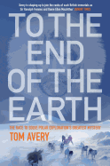 To the End of the Earth: The Race to Solve Polar Exploration's Greatest Mystery