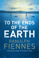 To the Ends of the Earth - Fiennes, Ranulph