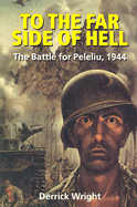 To the Far Side of Hell: The Battle for Peleliu, 1944 - Wright, Derrick