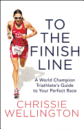 To the Finish Line: A World Champion Triathlete's Guide to Your Perfect Race