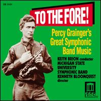 To the Fore! Percy Grainger's Great Symphonic Band Music - Michigan State University Band; Keith Brion (conductor)