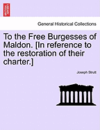 To the Free Burgesses of Maldon. [In Reference to the Restoration of Their Charter.]