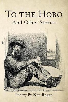 To the Hobo: And Other Stories - Regan, Ken