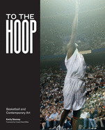 To the Hoop: Basketball and Contemporary Art