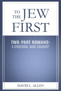 To the Jew First: Two-Part Romans: A Structural Game Changer?