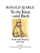 To the Kwai and Back: War Drawings, 1939-45 - Searle, Ronald