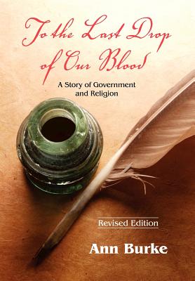 To the Last Drop of Our Blood: A Story of Government and Religion - Burke, Ann