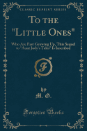 To the "little Ones": Who Are Fast Growing Up, This Sequel to "aunt Judy's Tales" Is Inscribed (Classic Reprint)