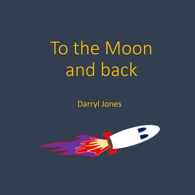 To the Moon and back - Jones, Darryl, and Jones, Ken (Photographer), and Jones, Lauren (Editor)