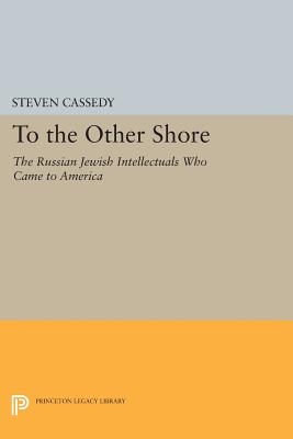 To the Other Shore: The Russian Jewish Intellectuals Who Came to America - Cassedy, Steven