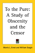 To the pure ... A study of obscenity and the censor