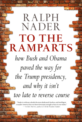 To the Ramparts: How Bush and Obama Paved the Way for the Trump Presidency, and Why It Isn't Too Late to Reverse Course - Nader, Ralph, and Feast, Jim (Editor)