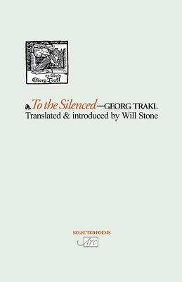 To The Silenced - Trakl, Georg, and Stone, Will (Translated by)