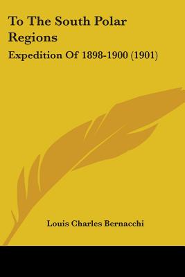 To The South Polar Regions: Expedition Of 1898-1900 (1901) - Bernacchi, Louis Charles