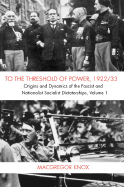 To the Threshold of Power, 1922/33: Origins and Dynamics of the Fascist and Nationalist Socialist Dictatorships, Volume 1