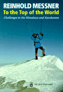 To the Top of the World: Challenges in the Himalaya and Karakoram - Messner, Reinhold, and Neate, Jill (Translated by)
