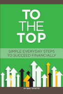 To the Top: Your Everyday Simple Steps to Succeed Financially