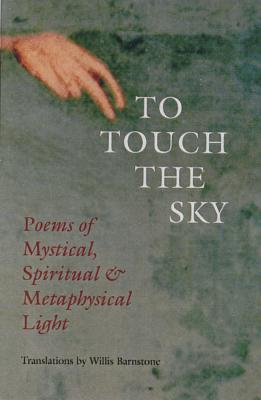 To Touch the Sky: Poems of Mystical, Spiritual & Metaphysical Light - Barnstone, Willis (Translated by)