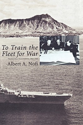 To Train the Fleet for War: The U.S. Navy Fleet Problems, 1923-1940 - Nofi, Albert A., and Naval War College Press