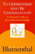 To Understand and be Understood: Practical Guide to Successful Relationships