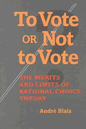 To Vote or Not to Vote: The Merits and Limits of Rational Choice Theory