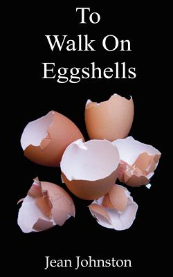 To Walk on Eggshells - Johnston, Jean