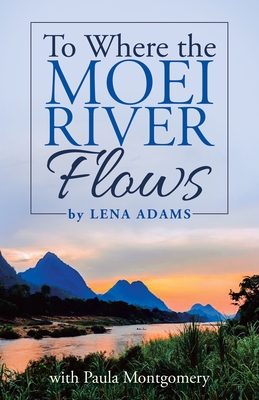 To Where the Moei River Flows - Adams, Lena, and Montgomery, Paula