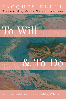 To Will & To Do, Volume Two - Ellul, Jacques, and Marques Rollison, Jacob (Translated by)