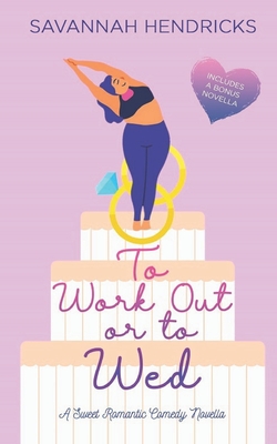 To Work Out or to Wed: A Sweet Romantic Comedy Novella - Hendricks, Savannah