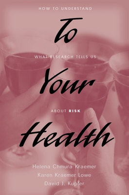 To Your Health: How to Understand What Research Tells Us about Risk - Kraemer, Helena Chmura, and Lowe, Karen Kraemer, and Kupfer, David J