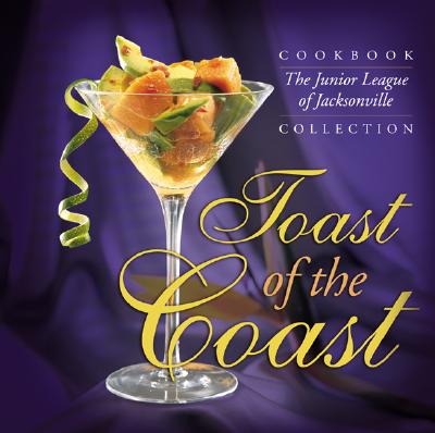 Toast of the Coast: The Junior League of Jacksonville Cookbook Collection - Junior League of Jacksonville Inc, and The Junior League of Jacksonville, Inc, and Favorite, Recipes Press (Producer)