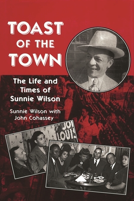 Toast of the Town: The Life and Times of Sunnie Wilson - Wilson, Sunnie, and Cohassey, John