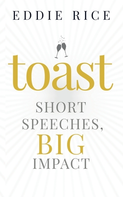Toast: Short Speeches, Big Impact - Rice, Eddie